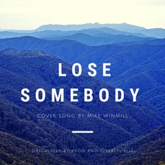 Kygo & OneRepublic - Lose Somebody (Cover by Mike Winmill)