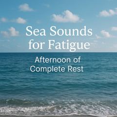 Sea Sounds for Fatigue, Ocean Breeze and Serenity