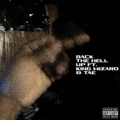 Back The Hell Up Ft. King Wizard & Tae