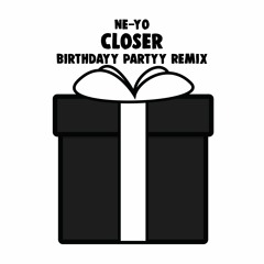 Ne-Yo - Closer (Birthdayy Partyy Remix)
