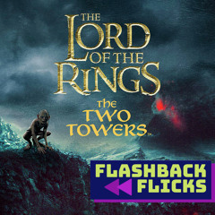 The Lord of the Rings: The Two Towers (2002) Movie Review | Flashback Flicks Podcast