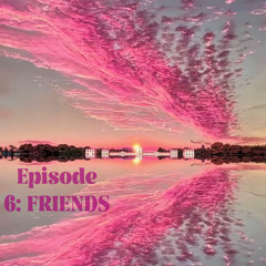 Episode 6: FRIENDS