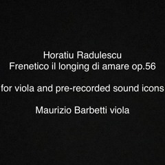 Horatiu Radulescu "Frenetico il longing di amare op. 56" (Fragment) Live