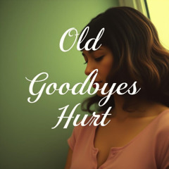 Old Goodbyes Hurt