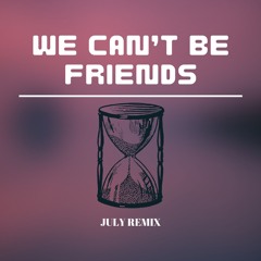 We Can't Be Friends - JULY Remix