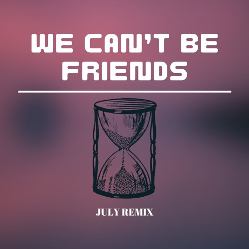 We Can't Be Friends - JULY Remix