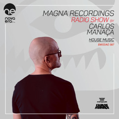 Magna Recordings Radio Show by Carlos Manaca 387 [Radio Nova Era] House Music