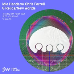 IDLE HANDS w/ Chris Farrell & Relics/New Words 16th MAR 21