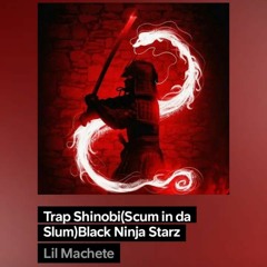 Trap Shinobi(Scum in da Slum)Black Ninja Starz