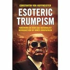 [Read Book] [Esoteric Trumpism] - Constantin von Hoffmeister [PDF - KINDLE - EPUB - MOBI]