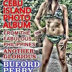 [Get] EBOOK 💗 Buford Perry's CEBU ISLAND PHOTO ALBUM: From the Fabulous Philippines