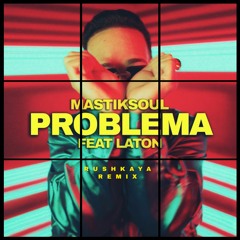 Mastiksoul Ft. Laton - Problema (RUSHKAYA Remix)