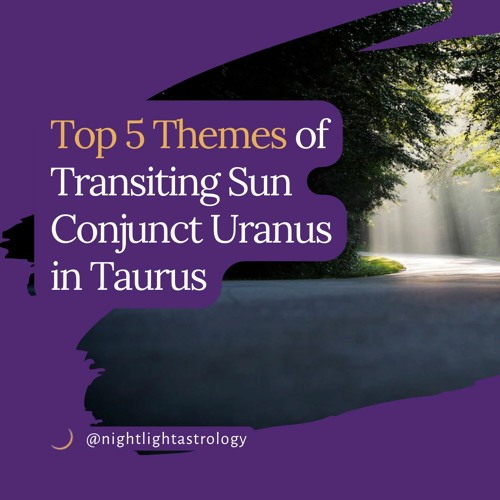 Stream Top 5 Themes Of Transiting Sun Conjunct Uranus In Taurus by Adam