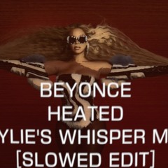 BEYONCE - HEATED (KYLIE'S WHISPER MIX)[slowed Edit]