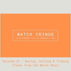 EP41 - Buying, Selling & Trading (Tales from the Watch Shop)