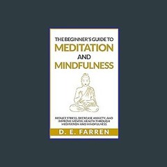 (<E.B.O.O.K.$) 📕 The Beginner’s Guide to Meditation and Mindfulness: Reduce Stress, Decrease Anxie