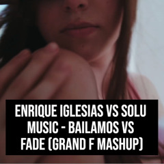 Bailamos vs Fade (Grand F Mashup)