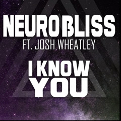 Neuro Bliss Ft. Josh Wheatley - I Know You