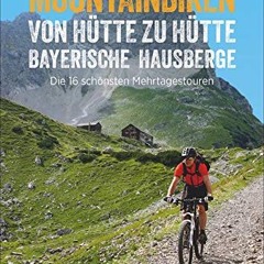 Mountainbike Touren von Hütte zu Hütte: Der Radtourenführer mit traumhaften MTB Touren zu über 100