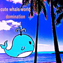 cute whale world domination