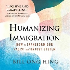 A Selection from "Humanizing Immigration: How to Transform Our Racist and Unjust System"