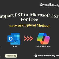 PST to Microsoft 365 Migration for Free Using Network Upload Method