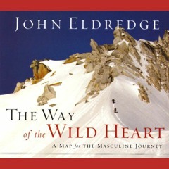 Get [EBOOK EPUB KINDLE PDF] The Way of the Wild Heart: A Map for the Masculine Journey by  John Eldr