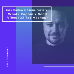 Jack Harlow X Farma Factory - Whats Poppin X Good Vibes (DJ Taz Mashup)