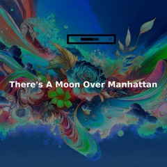 There's A Moon Over Manhattan