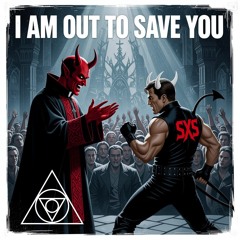 I AM OUT TO SAVE YOU