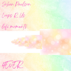 Johan Paulson, Loops R Us & lofi moments - 4EVER