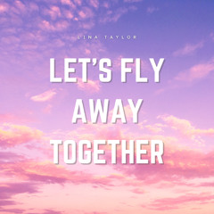 Let's Fly Away Together