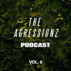 TheAgressionZ Podcast Vol 6
