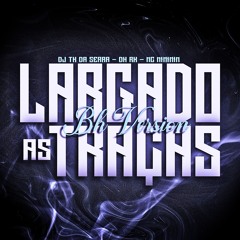 (versão bh) LARGADO AS TRAÇAS (TK DA SERRA, DJ RX) feat. (Zé Neto & Cristiano, MC MINININ)