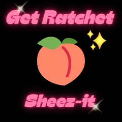 Sheez-it - Get Ratchet (FREE DOWNLOAD)