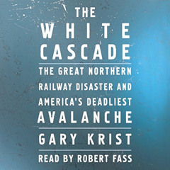 Read EBOOK 📰 The White Cascade: The Great Northern Railway Disaster and America's De