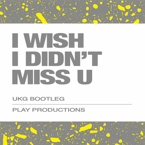 I Wish I Didnt Miss U (UKG Bootleg)