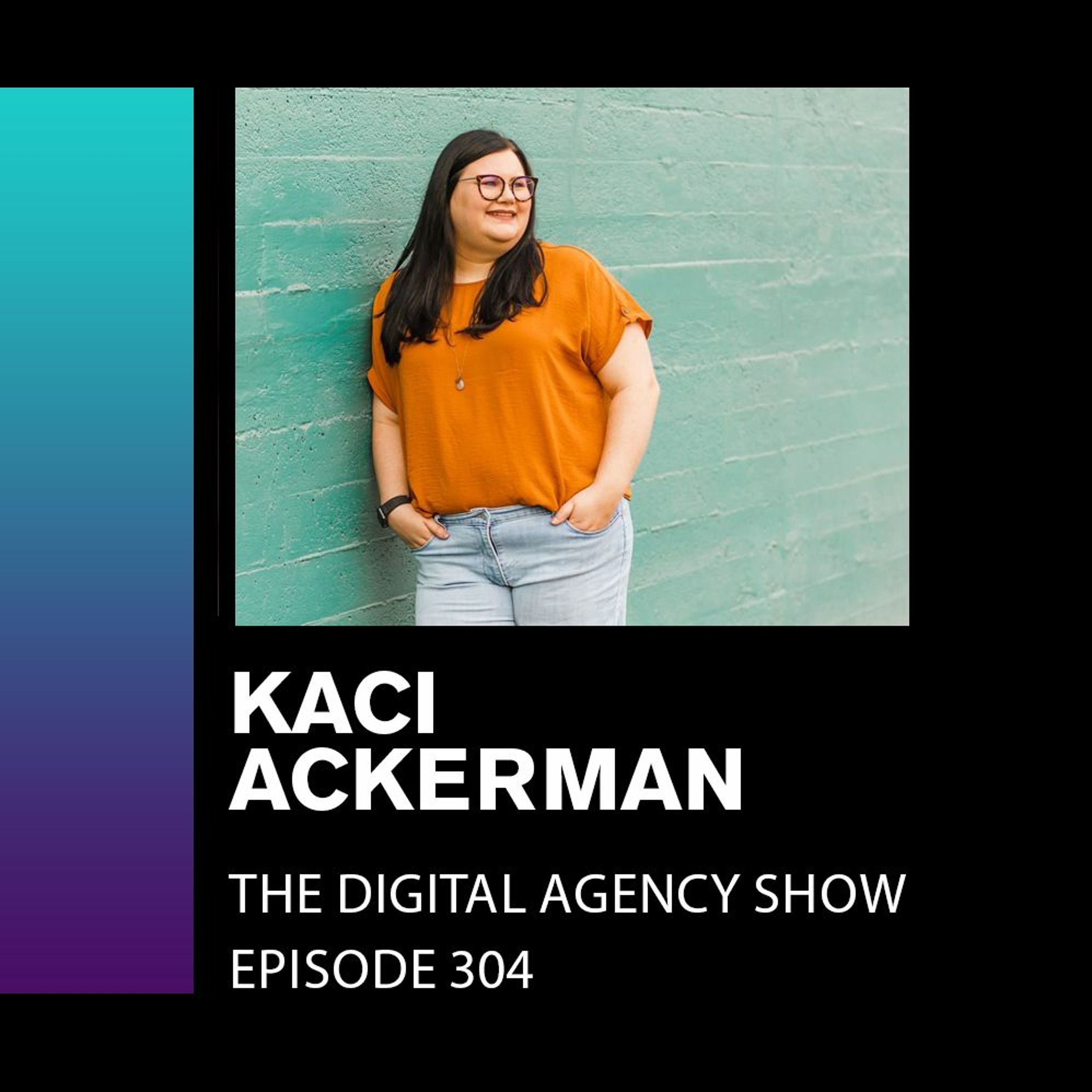 E304: Create Efficient Systems to Save Time and Grow Your Team and Agency - With Kaci Ackerman