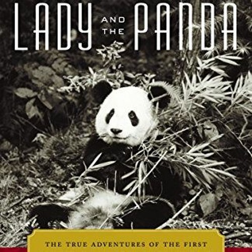 Read KINDLE PDF EBOOK EPUB The Lady and the Panda: The True Adventures of the First American Explore