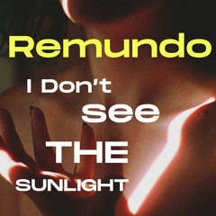 Remundo - I Don't See The Sunlight (Original Mix)