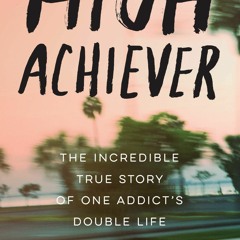 [PDF] Download High Achiever: The Incredible True Story of One Addict's Double