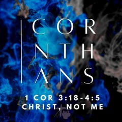 Christ, Not Me (1 Cor 3:18-4:5)