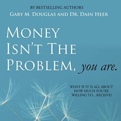 Access KINDLE PDF EBOOK EPUB Money Isn't the Problem, You Are by  Dain Heer,Gary M. D