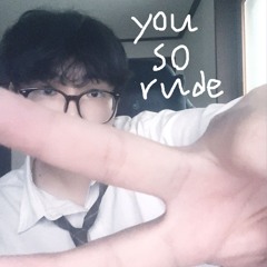 you so rude