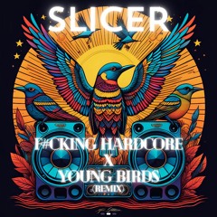 Slicer - F#cking Hardcore x Young Birds (Radio Edit) (FREE DL)