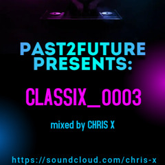 Past2Future_CLASSIX_0003 – mixed by CHRIS X