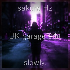 sakura Hz - Slowly (UK garage edit)