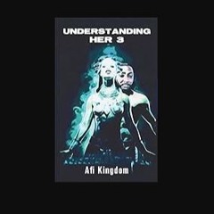Read eBook [PDF] 📕 Understanding Her 3 (Dominating Her Mind, Body and Soul Book 2) Read Book