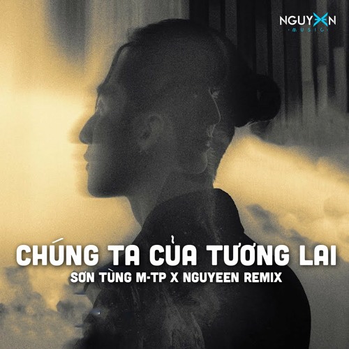 Sơn Tùng M-TP | Chúng Ta Của Tương Lai | Nguyeen Remix (lấy ý tưởng từ anh Onionn)