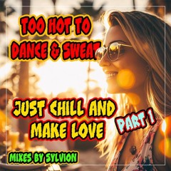 Too Hot to Dance & Sweat Just Chill and Make Love (Part I)